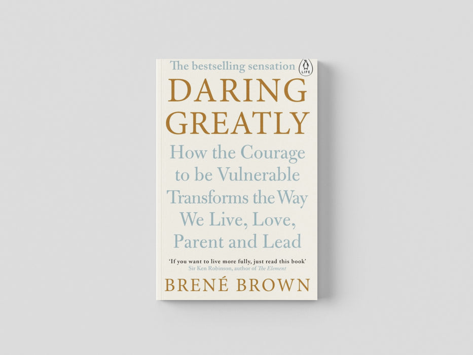 Daring Greatly: How the Courage to Be Vulnerable Transforms the Way We Live, Love, Parent, and Lead by Brene Brown