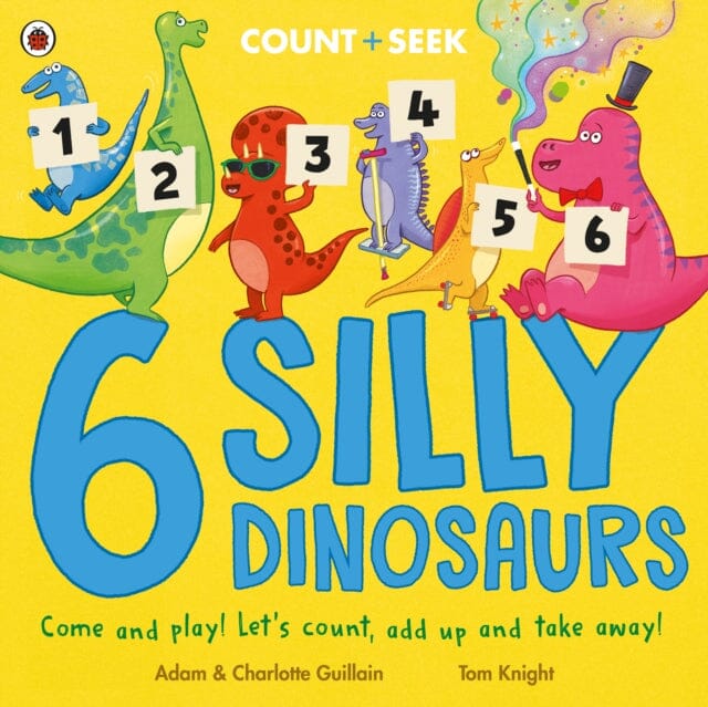 6 Silly Dinosaurs : a counting and number bonds picture book by Adam Guillain