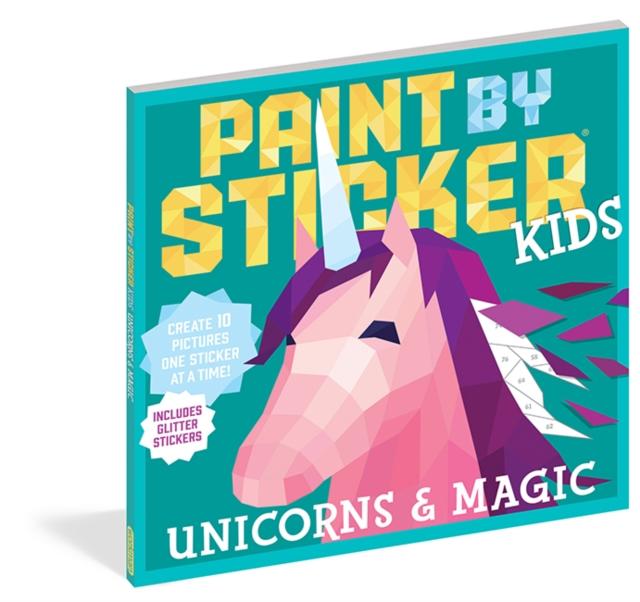 Paint by Sticker Kids: Unicorns & Magic : Create 10 Pictures One Sticker at a Time! Includes Glitter Stickers