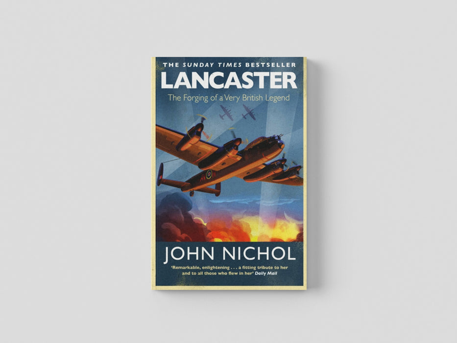 Lancaster: The Forging of a Very British Legend by John Nichol