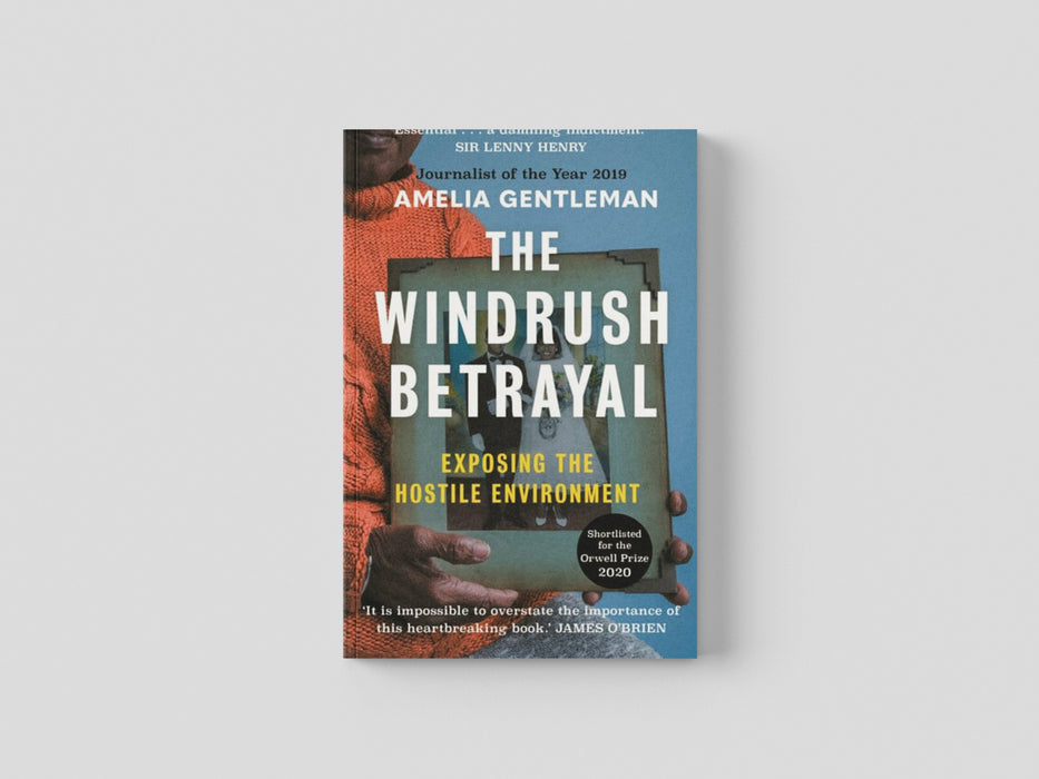 The Windrush Betrayal: Exposing the Hostile Environment by Amelia Gentleman