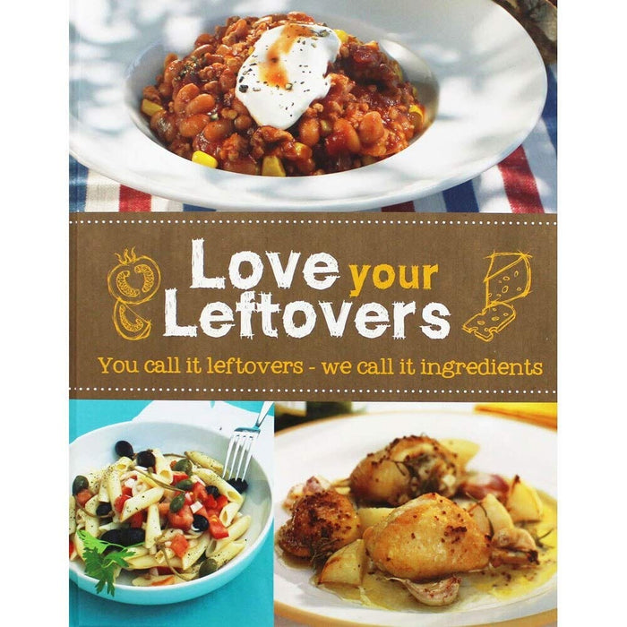 Love Your Leftovers: You Call it Leftover - We Call it Ingredients - Hardback