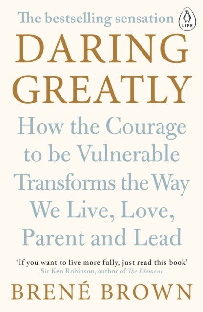 Daring Greatly: How the Courage to Be Vulnerable Transforms the Way We Live, Love, Parent, and Lead by Brene Brown