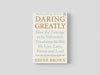 Daring Greatly: How the Courage to Be Vulnerable Transforms the Way We Live, Love, Parent, and Lead by Brene Brown
