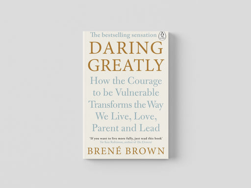Daring Greatly: How the Courage to Be Vulnerable Transforms the Way We Live, Love, Parent, and Lead by Brene Brown