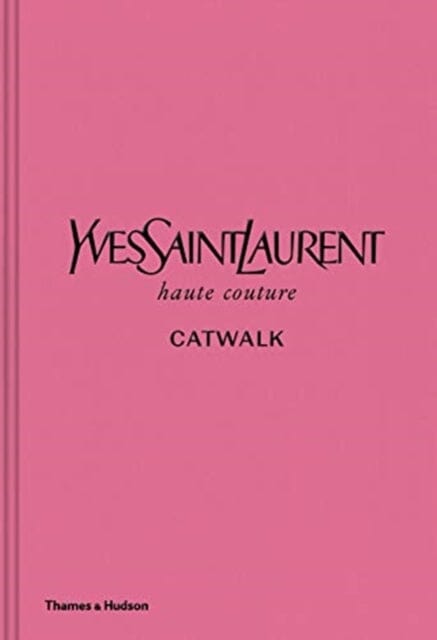 Yves Saint Laurent Catwalk : The Complete Haute Couture Collections 1962-2002 by Suzy Menkes