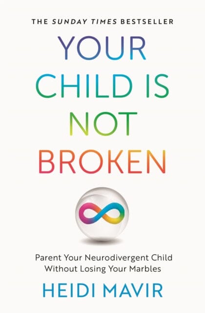 Your Child is Not Broken : Parent Your Neurodivergent Child Without Losing Your Marbles by Heidi Mavir