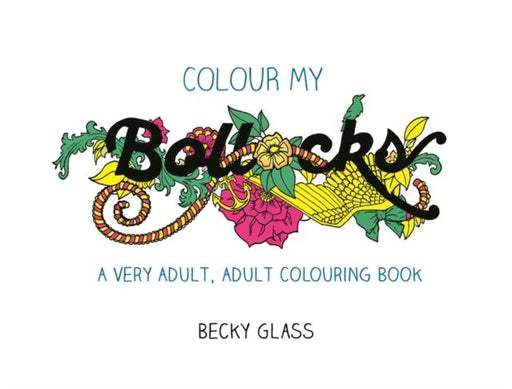 Colour My Bollocks : An Adult Colouring Book for Uncertain Times