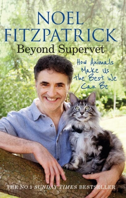 Beyond Supervet: How Animals Make Us The Best We Can Be : The perfect gift for animal lovers by Professor Noel Fitzpatrick