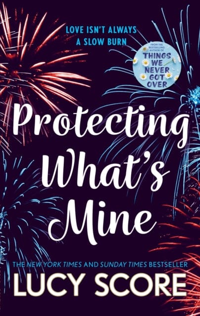 Protecting What's Mine : the stunning small town love story from the author of Things We Never Got Over by Lucy Score