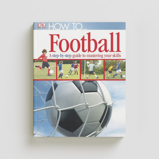 How To...Football : A Step-by-Step Guide to Mastering Your Skills