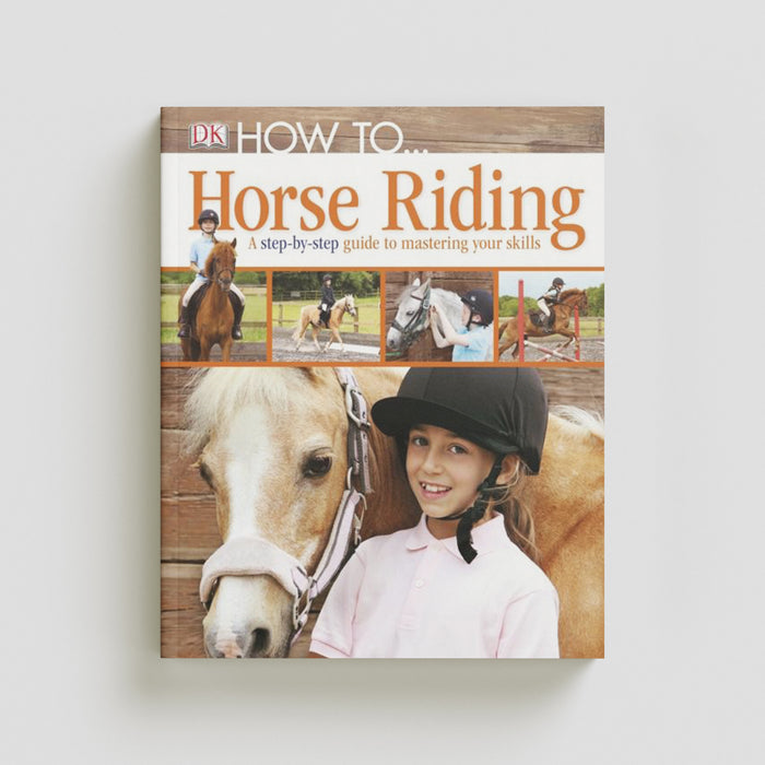 How To...Horse Riding : A Step-by-Step Guide to Mastering Your Skills