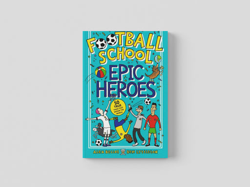 Football School Epic Heroes : 50 true tales that shook the world