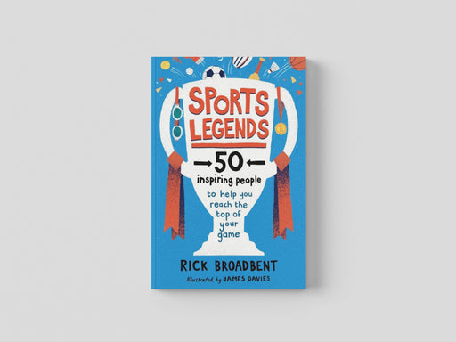 Sports Legends: 50 Inspiring People to Help You Reach the Top of Your Game by Rick Broadbent