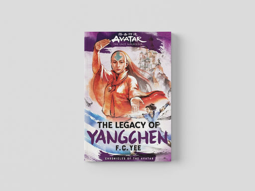 Avatar, the Last Airbender: The Legacy of Yangchen (Chronicles of the Avatar Book 4) by F. C. Yee