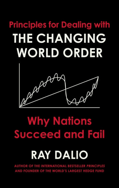 Principles for Dealing with the Changing World Order: Why Nations Succeed or Fail by Ray Dalio