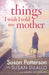 Things I Wish I Told My Mother : The instant New York Times bestseller by Susan Patterson