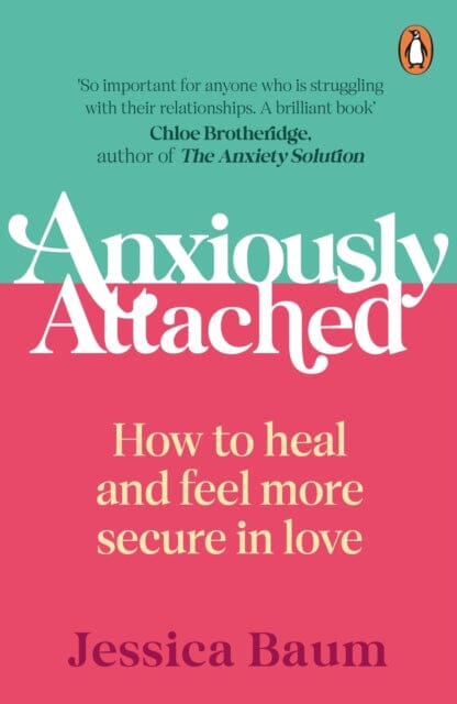 Anxiously Attached : How to heal and feel more secure in love by Jessica Baum