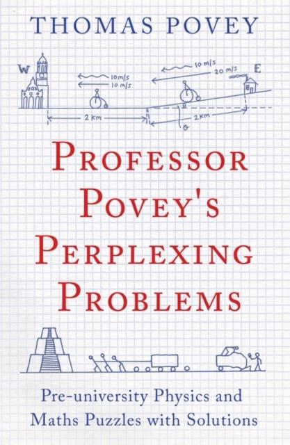 Professor Povey's Perplexing Problems : Pre-University Physics and Maths Puzzles with Solutions