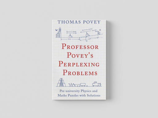 Professor Povey's Perplexing Problems : Pre-University Physics and Maths Puzzles with Solutions