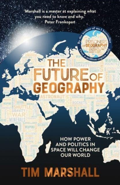 The Future of Geography : How Power and Politics in Space Will Change Our World - THE NO.1 SUNDAY TIMES BESTSELLER by Tim Marshall