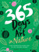 365 Days of Art in Nature : Find Inspiration Every Day in the Natural World