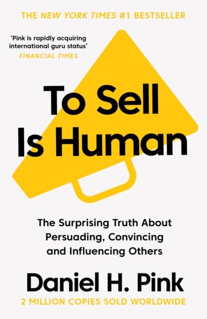 To Sell Is Human: The Surprising Truth About Persuading, Convincing, and Influencing Others by Daniel H. Pink