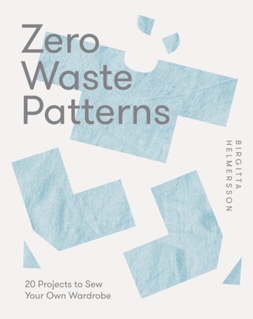 Zero Waste Patterns : 20 Projects to Sew Your Own Wardrobe by Birgitta Helmersson