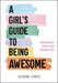 A Girl's Guide to Being Awesome : Empowering Advice for Teenage Life