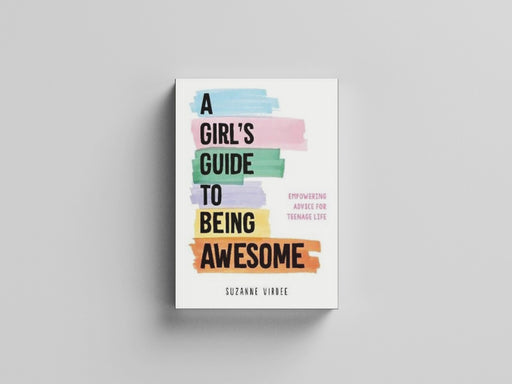A Girl's Guide to Being Awesome : Empowering Advice for Teenage Life