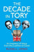 The Decade in Tory : The Sunday Times bestseller: An Inventory of Idiocy from the Coalition to Covid