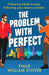 The Problem With Perfect : A totally feelgood, fake-fake boyfriend queer romcom that will make you smile by Philip William Stover