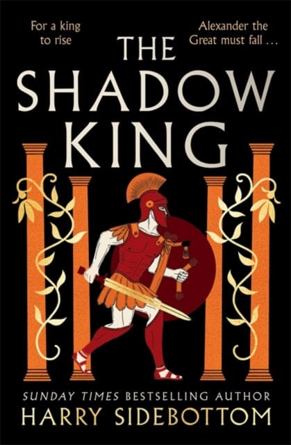 The Shadow King : The brand new 2023 historical epic about Alexander The Great from the Sunday Times bestseller by Harry Sidebottom