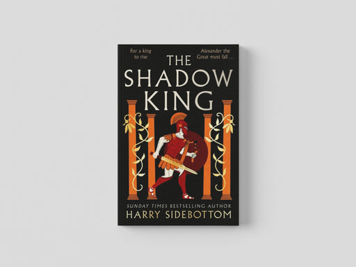 The Shadow King : The brand new 2023 historical epic about Alexander The Great from the Sunday Times bestseller by Harry Sidebottom