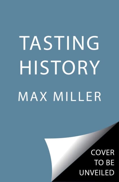 Tasting History : Explore the Past through 4,000 Years of Recipes (A Cookbook) by Max Miller