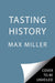 Tasting History : Explore the Past through 4,000 Years of Recipes (A Cookbook) by Max Miller