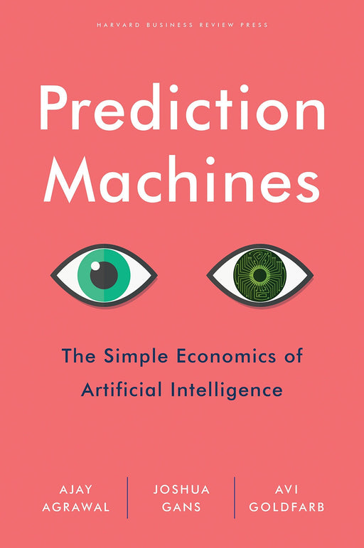 Prediction Machines: The Simple Economics of Artificial Intelligence - Non-Fiction - Hardback